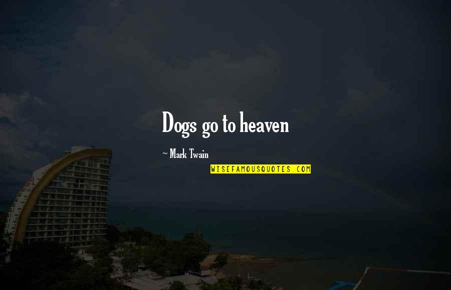 Dogs In Heaven Quotes By Mark Twain: Dogs go to heaven