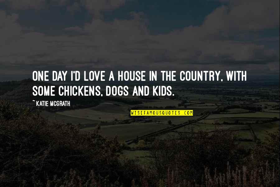 Dogs In Love Quotes By Katie McGrath: One day I'd love a house in the