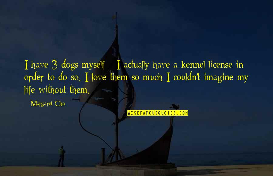 Dogs In Love Quotes By Margaret Cho: I have 3 dogs myself - I actually