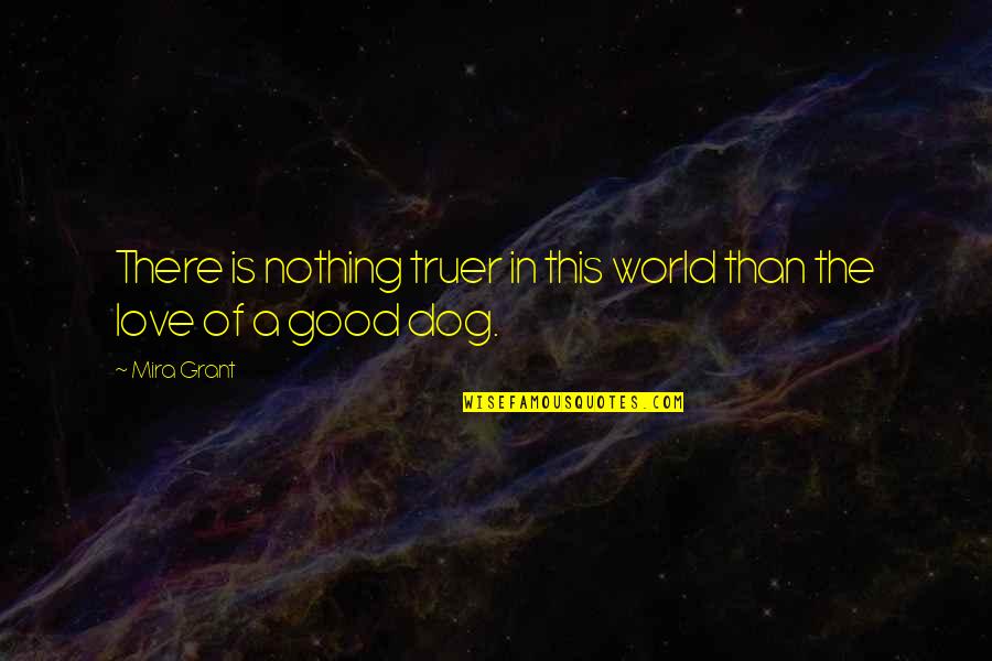 Dogs In Love Quotes By Mira Grant: There is nothing truer in this world than