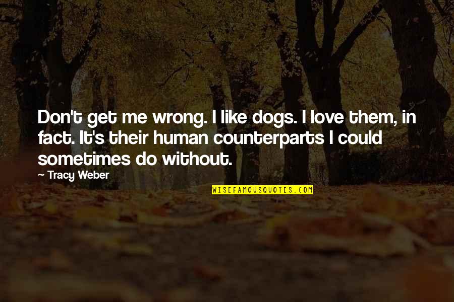Dogs In Love Quotes By Tracy Weber: Don't get me wrong. I like dogs. I