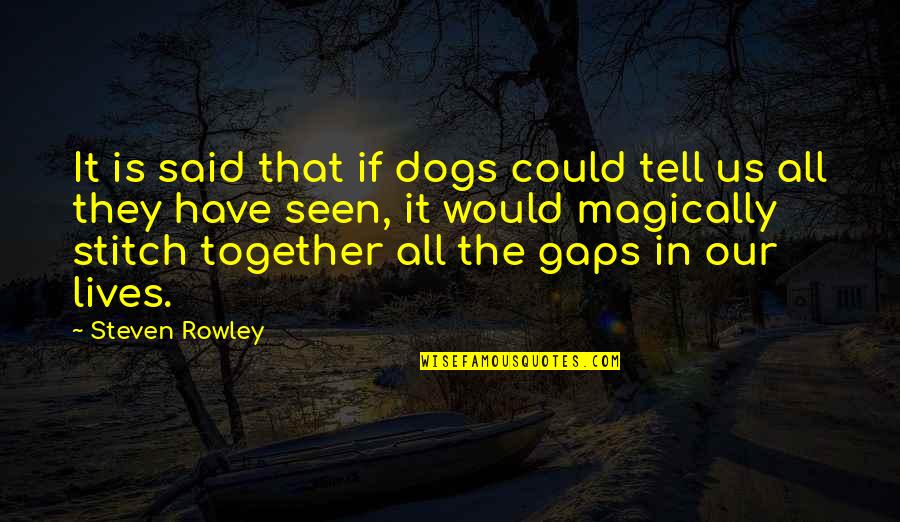 Dogs In Our Lives Quotes By Steven Rowley: It is said that if dogs could tell