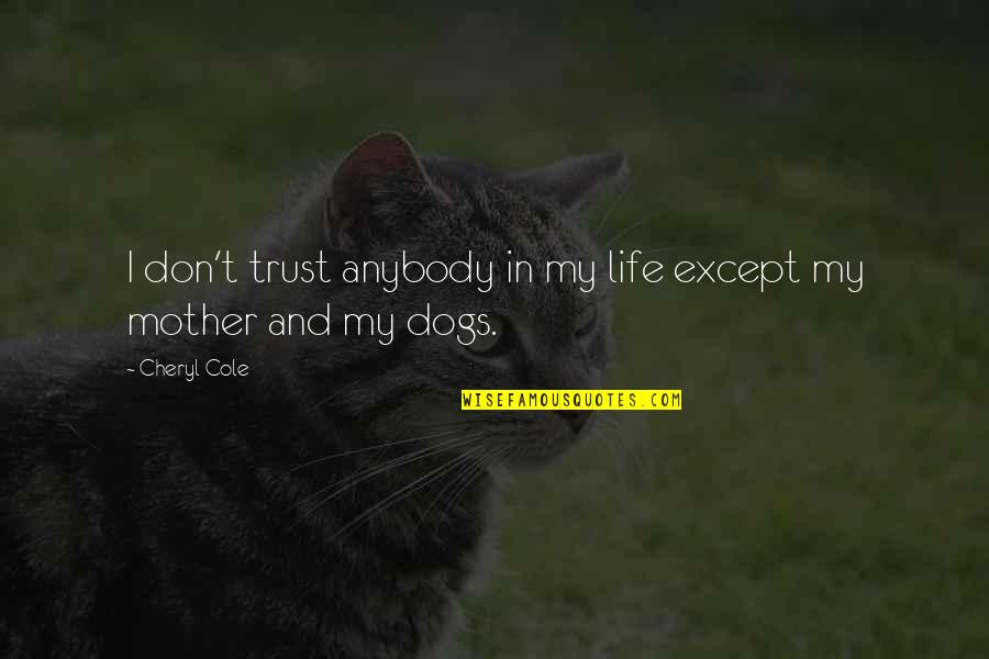 Dogs In Quotes By Cheryl Cole: I don't trust anybody in my life except