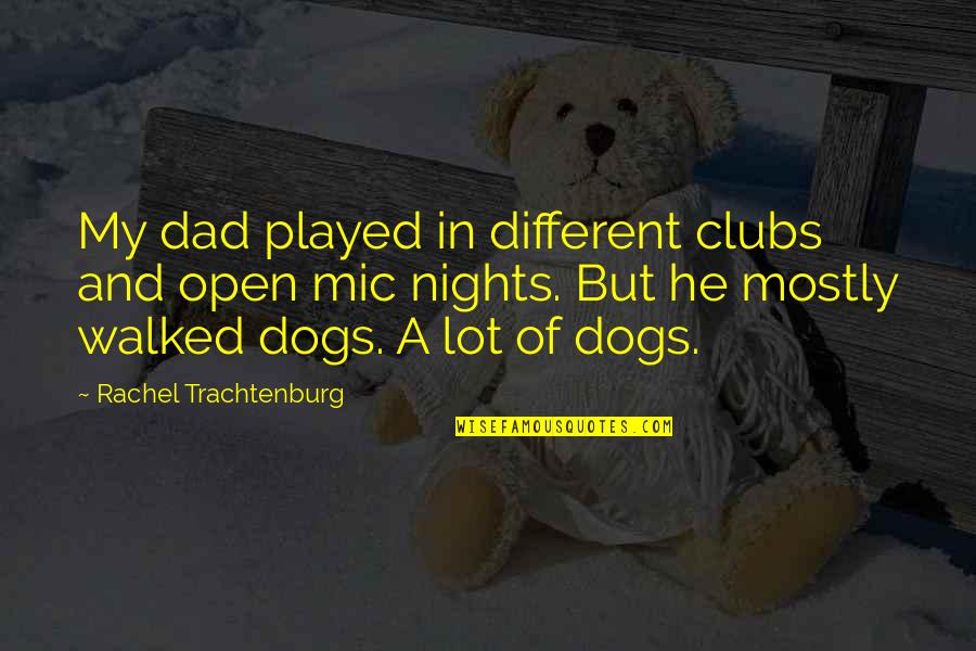 Dogs In Quotes By Rachel Trachtenburg: My dad played in different clubs and open