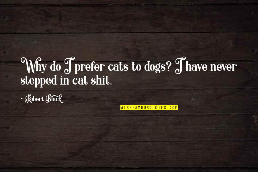 Dogs In Quotes By Robert Black: Why do I prefer cats to dogs? I