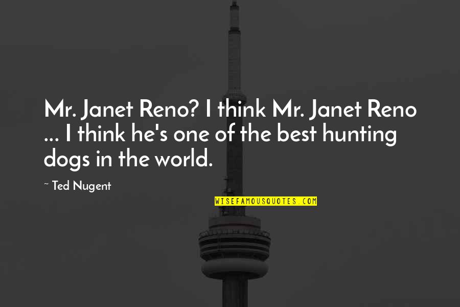 Dogs In Quotes By Ted Nugent: Mr. Janet Reno? I think Mr. Janet Reno