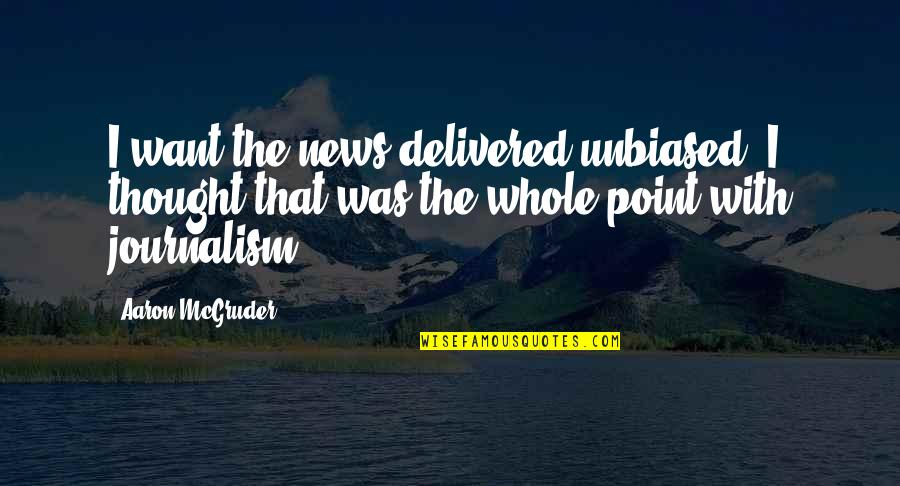 Dogs In Space Quotes By Aaron McGruder: I want the news delivered unbiased. I thought