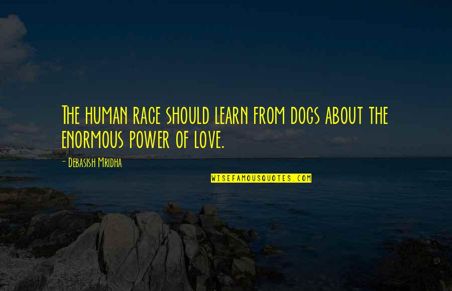 Dogs Inspirational Quotes By Debasish Mridha: The human race should learn from dogs about