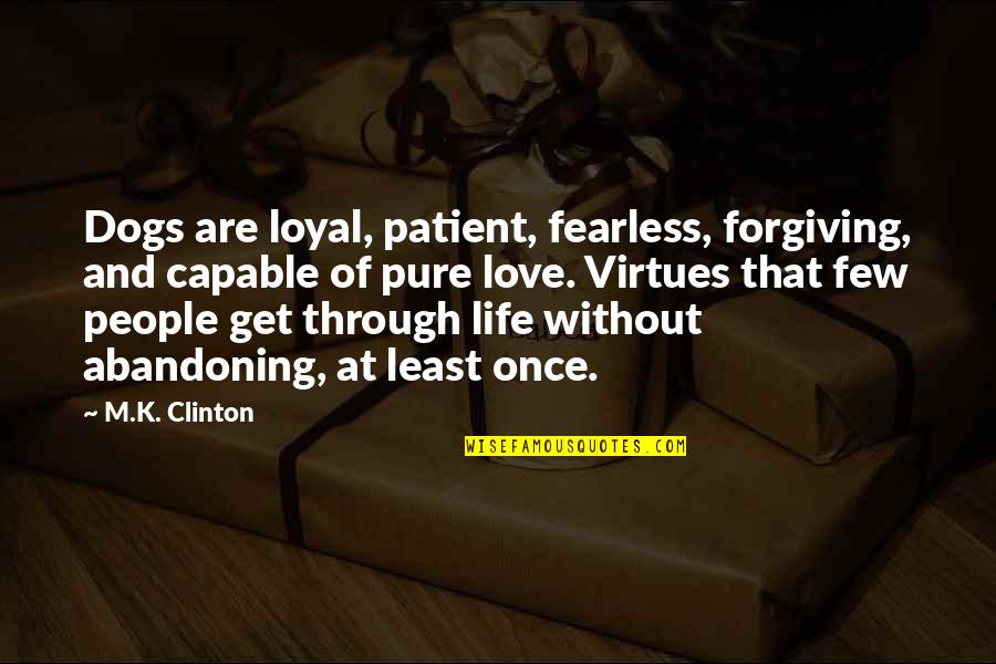 Dogs Inspirational Quotes By M.K. Clinton: Dogs are loyal, patient, fearless, forgiving, and capable