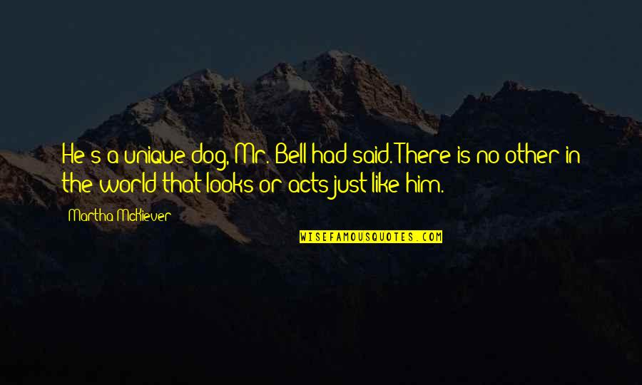 Dogs Inspirational Quotes By Martha McKiever: He's a unique dog, Mr. Bell had said.