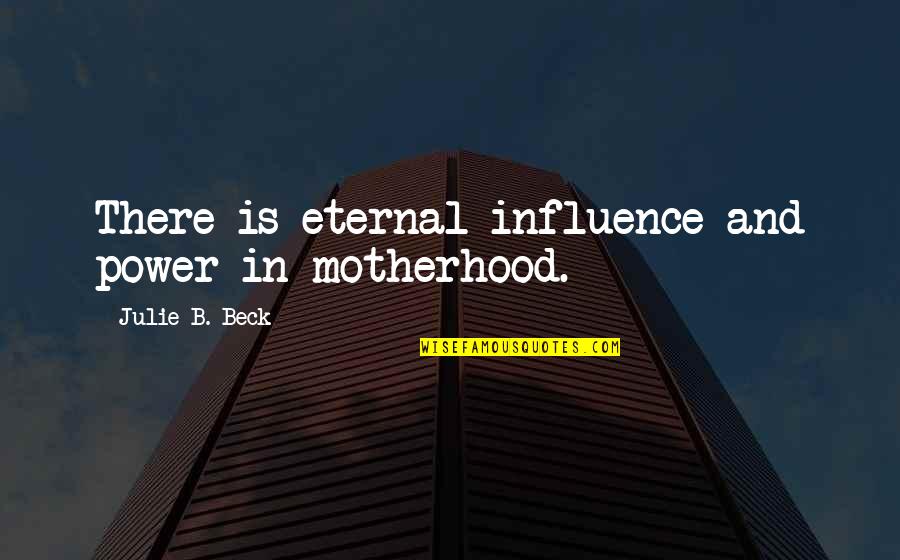 Dogs Judging Character Quotes By Julie B. Beck: There is eternal influence and power in motherhood.