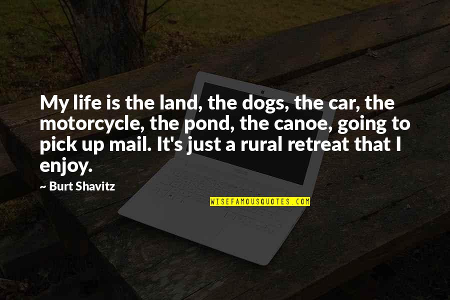 Dogs Life Quotes By Burt Shavitz: My life is the land, the dogs, the