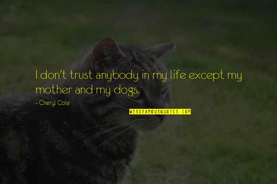 Dogs Life Quotes By Cheryl Cole: I don't trust anybody in my life except