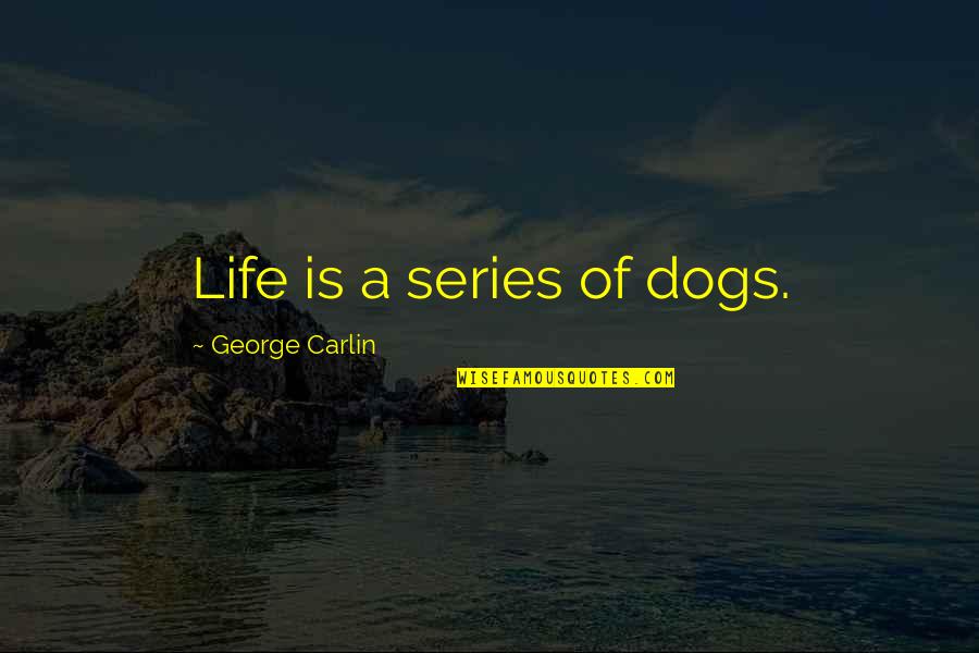 Dogs Life Quotes By George Carlin: Life is a series of dogs.