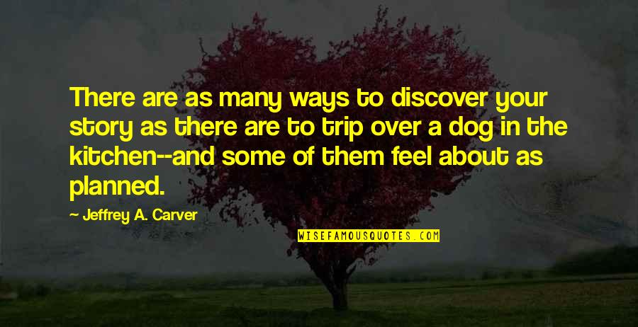 Dogs Life Quotes By Jeffrey A. Carver: There are as many ways to discover your