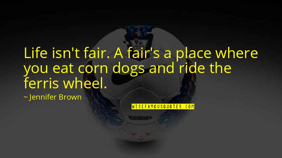 Dogs Life Quotes By Jennifer Brown: Life isn't fair. A fair's a place where