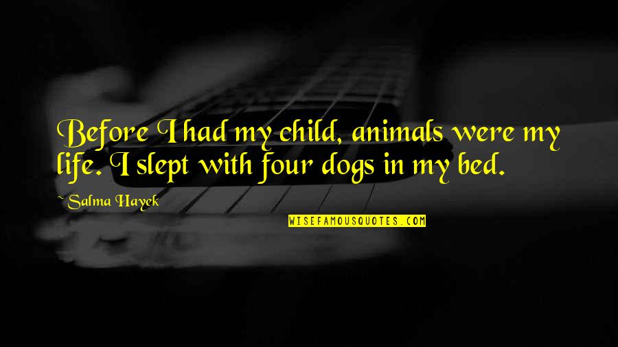 Dogs Life Quotes By Salma Hayek: Before I had my child, animals were my