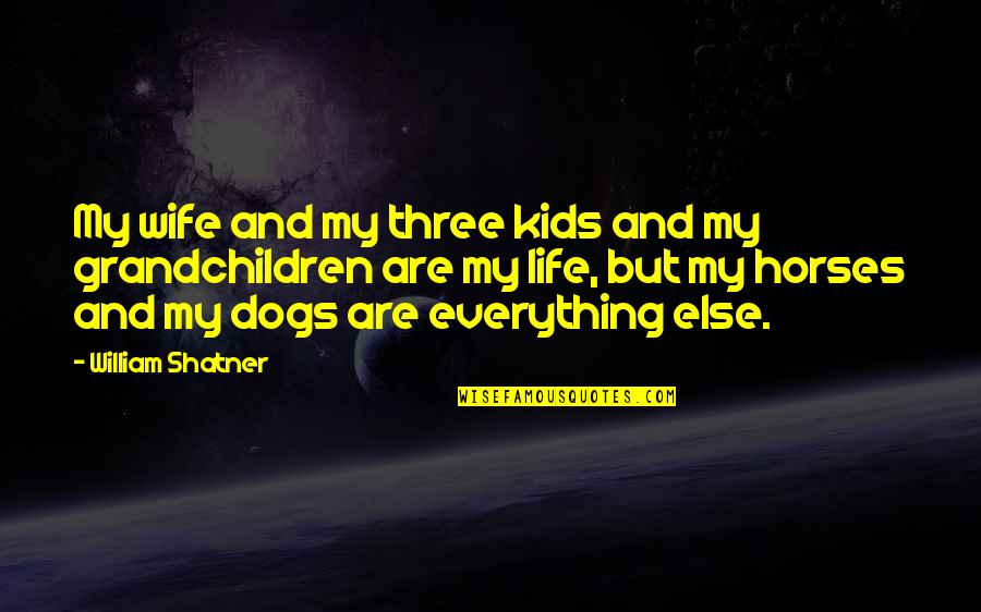 Dogs Life Quotes By William Shatner: My wife and my three kids and my