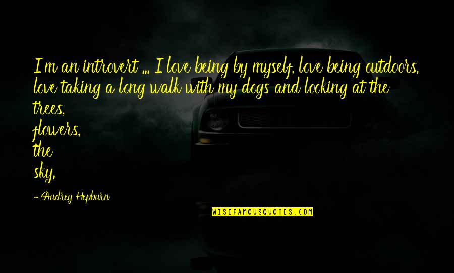 Dogs Love Quotes By Audrey Hepburn: I'm an introvert ... I love being by