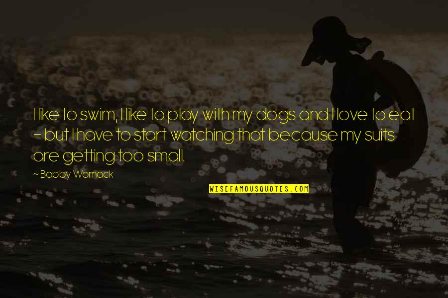 Dogs Love Quotes By Bobby Womack: I like to swim, I like to play