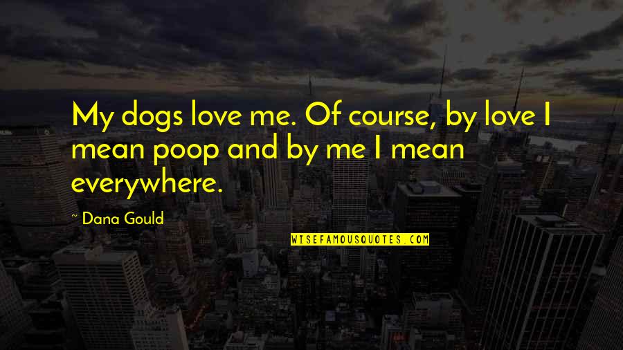 Dogs Love Quotes By Dana Gould: My dogs love me. Of course, by love