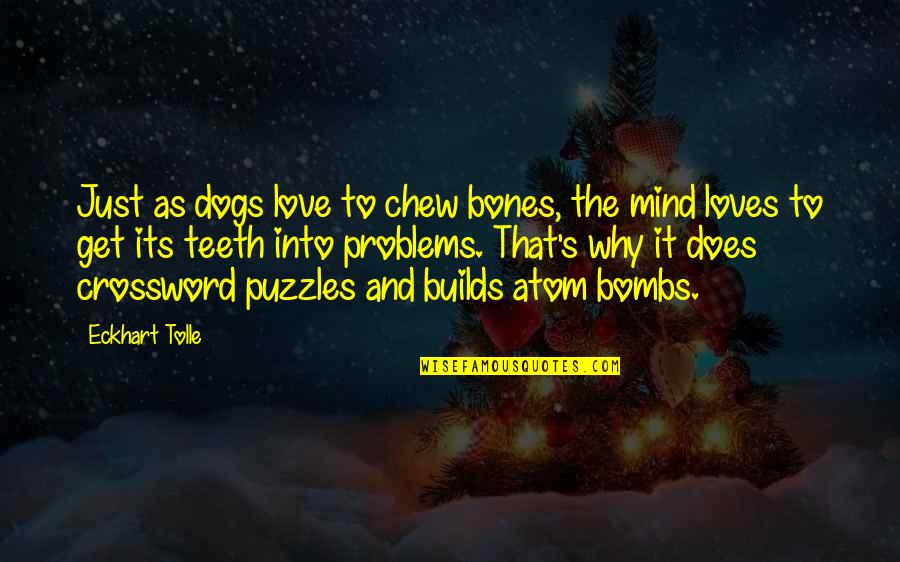 Dogs Love Quotes By Eckhart Tolle: Just as dogs love to chew bones, the