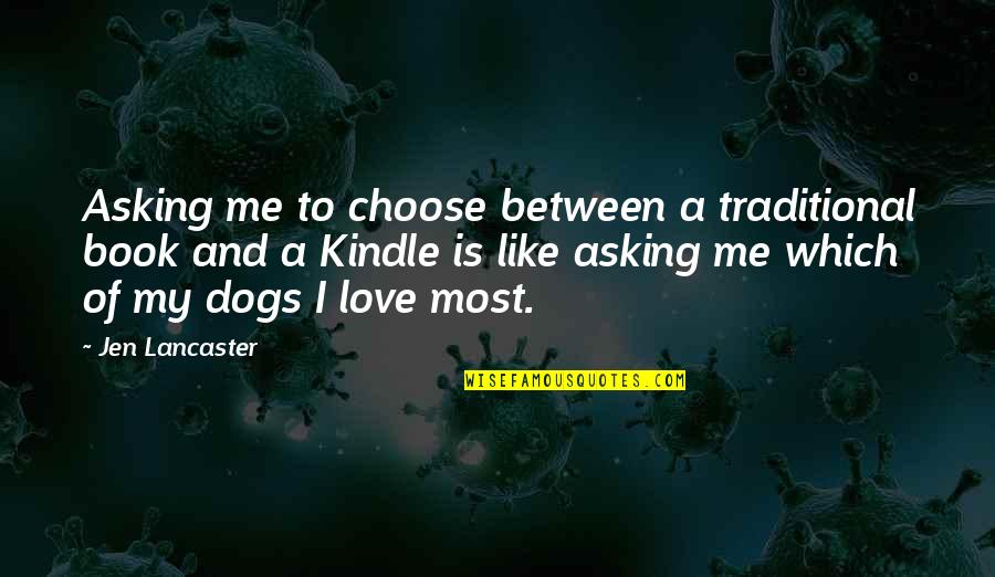 Dogs Love Quotes By Jen Lancaster: Asking me to choose between a traditional book