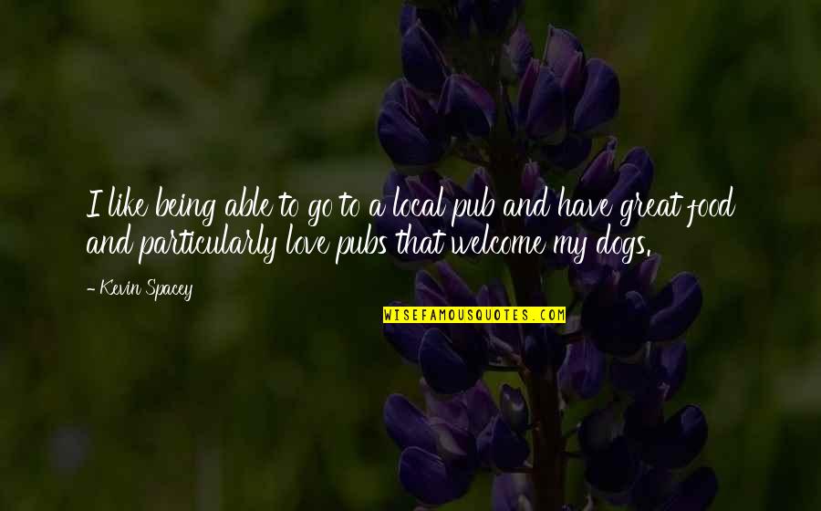 Dogs Love Quotes By Kevin Spacey: I like being able to go to a