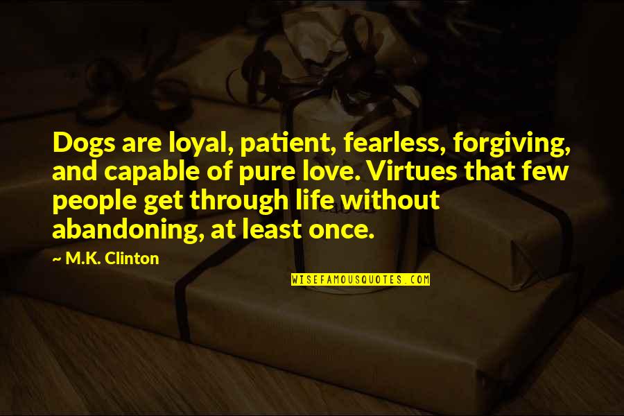 Dogs Love Quotes By M.K. Clinton: Dogs are loyal, patient, fearless, forgiving, and capable