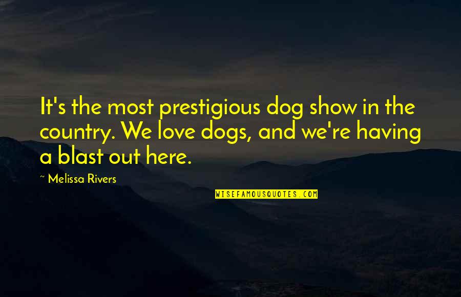 Dogs Love Quotes By Melissa Rivers: It's the most prestigious dog show in the