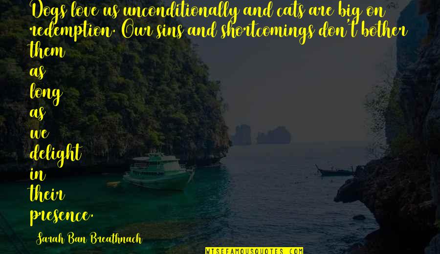 Dogs Love Unconditionally Quotes By Sarah Ban Breathnach: Dogs love us unconditionally and cats are big