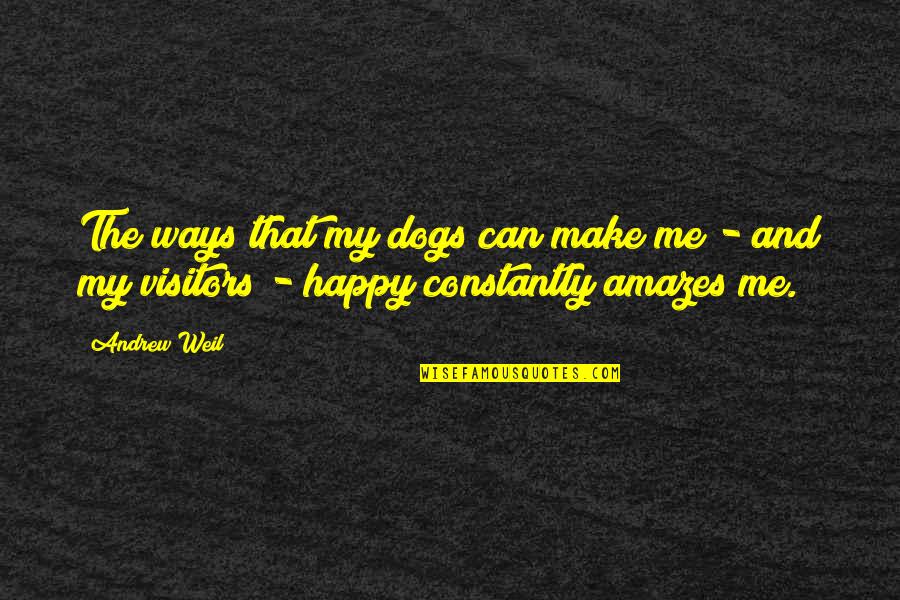 Dogs Make Me Happy Quotes By Andrew Weil: The ways that my dogs can make me