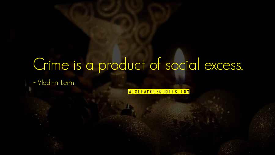 Dogs Make Me Happy Quotes By Vladimir Lenin: Crime is a product of social excess.