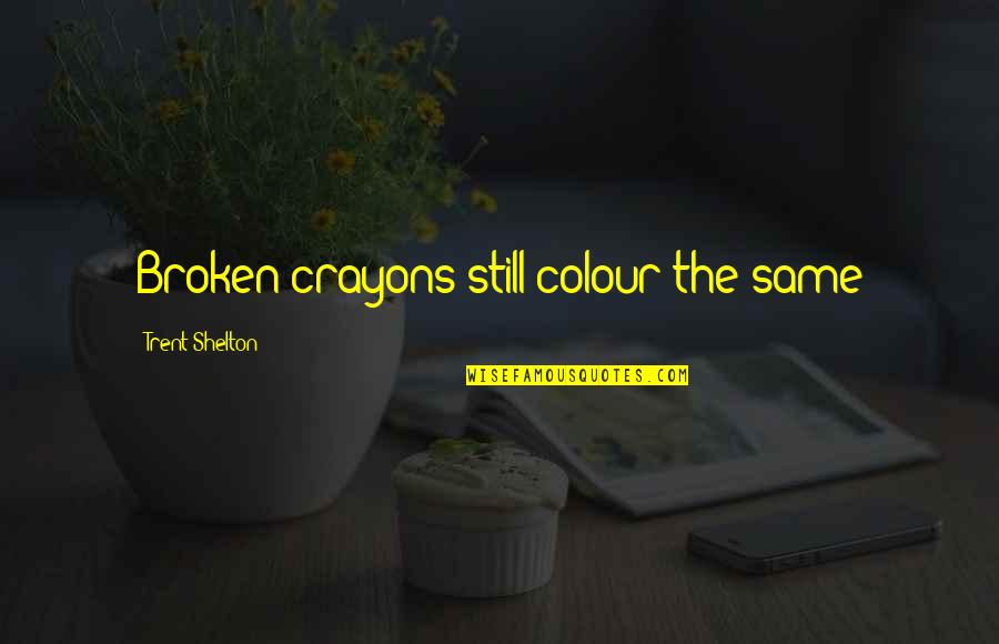 Dogs Making You Feel Better Quotes By Trent Shelton: Broken crayons still colour the same Dogs Making You Feel Better Quotes By Trent Shelton: Broken crayons still colour the same