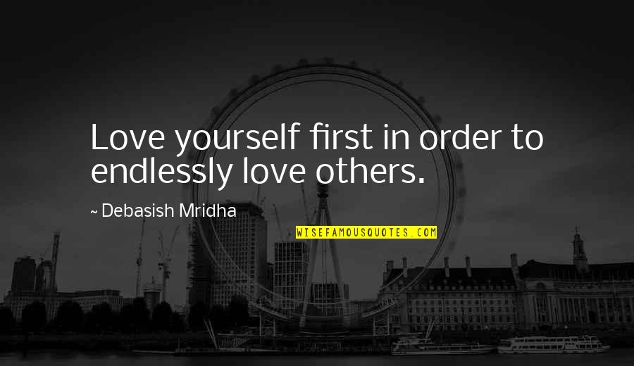 Dogs Passing On Quotes By Debasish Mridha: Love yourself first in order to endlessly love Dogs Passing On Quotes By Debasish Mridha: Love yourself first in order to endlessly love