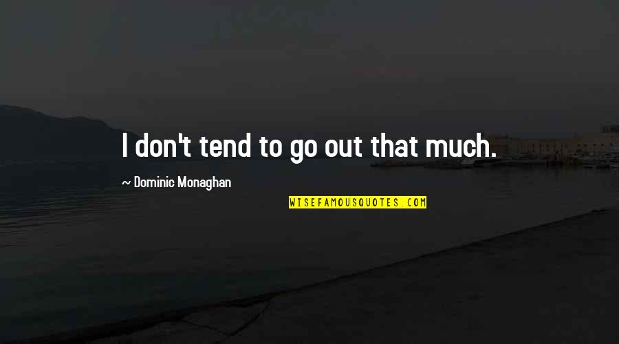 Dogs Passing On Quotes By Dominic Monaghan: I don't tend to go out that much. Dogs Passing On Quotes By Dominic Monaghan: I don't tend to go out that much.