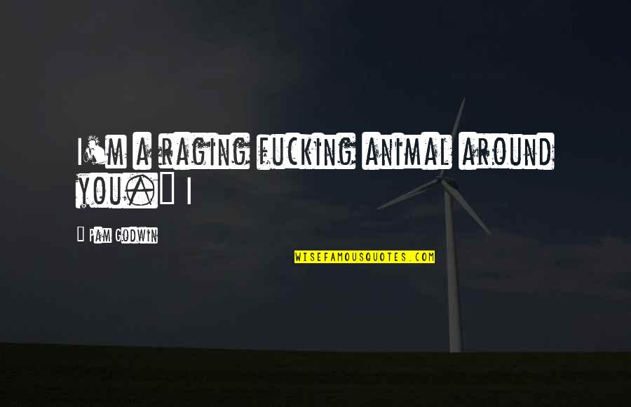 Dogs Passing On Quotes By Pam Godwin: I'm a raging fucking animal around you." I Dogs Passing On Quotes By Pam Godwin: I'm a raging fucking animal around you." I