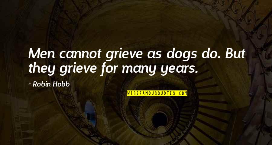 Dogs Pets Quotes By Robin Hobb: Men cannot grieve as dogs do. But they