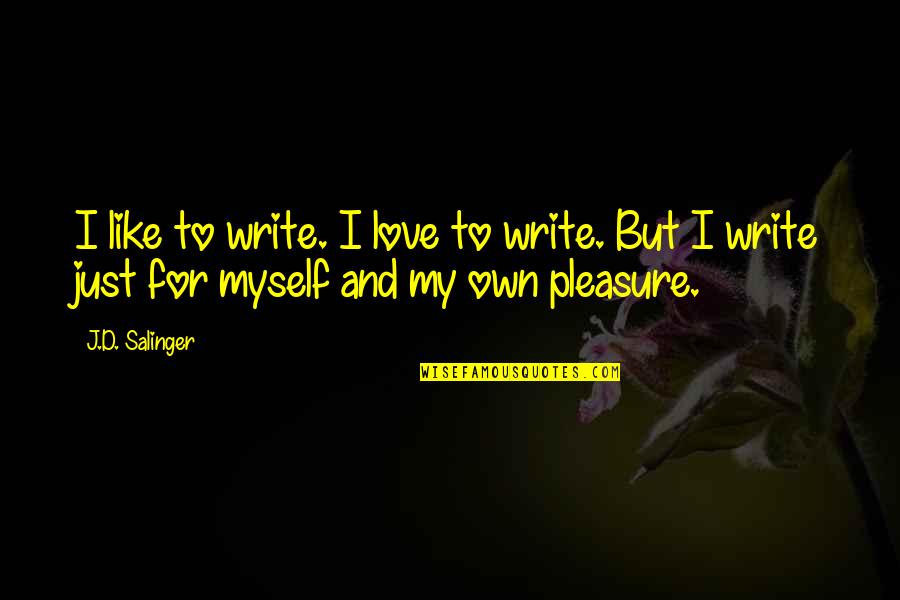 Dogs Phrases Quotes By J.D. Salinger: I like to write. I love to write.