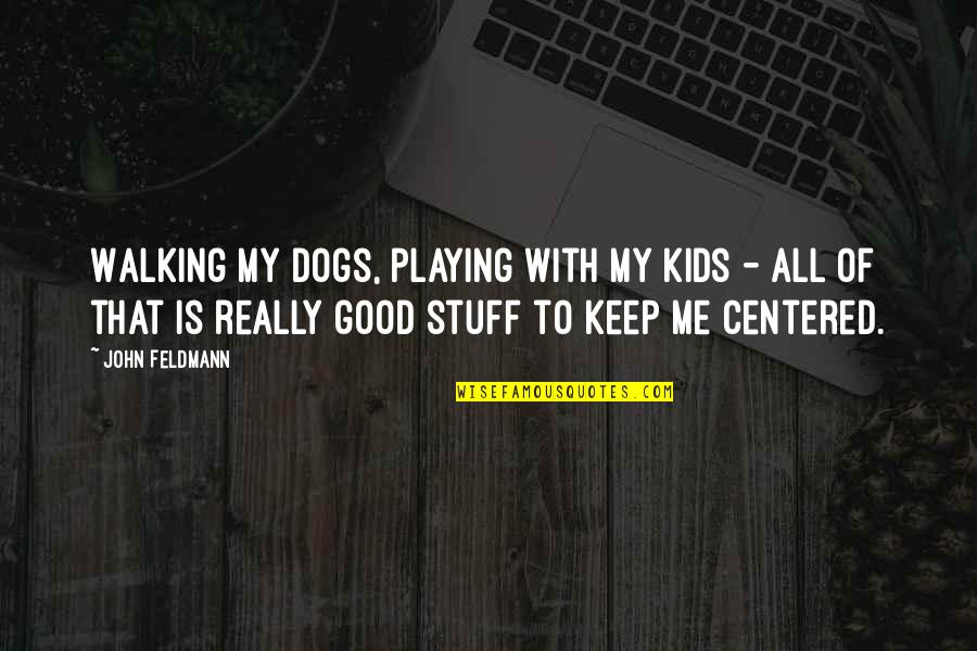 Dogs Playing Quotes By John Feldmann: Walking my dogs, playing with my kids -