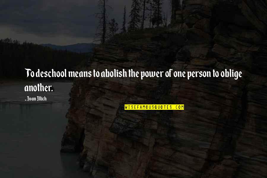 Dogs Rest In Peace Quotes By Ivan Illich: To deschool means to abolish the power of