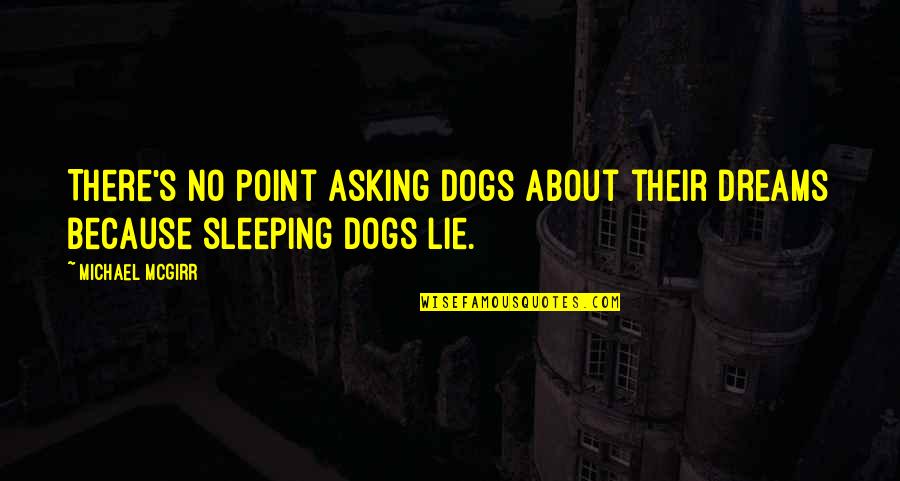 Dogs Sleeping Quotes By Michael McGirr: There's no point asking dogs about their dreams