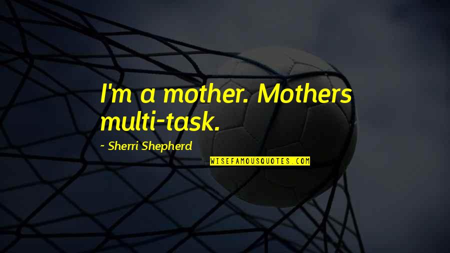 Dogs Talking Quotes By Sherri Shepherd: I'm a mother. Mothers multi-task.