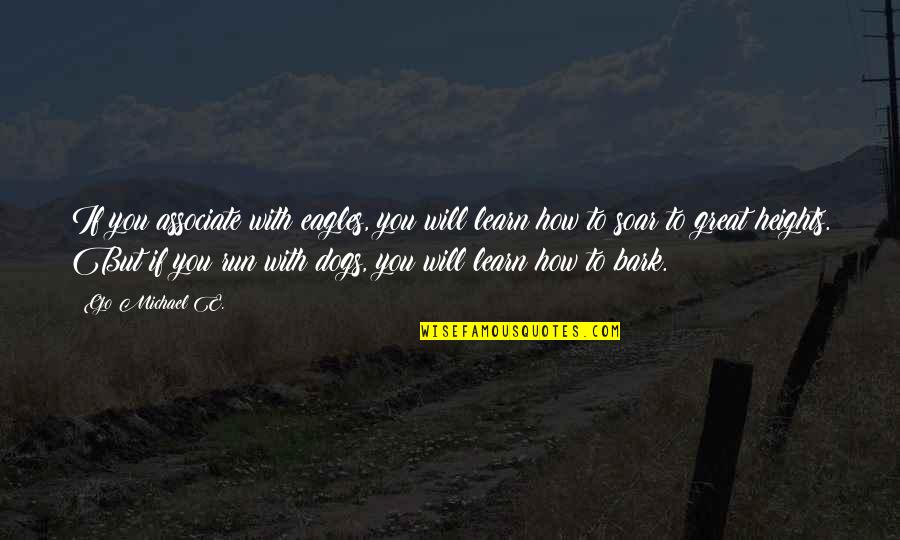 Dogs That Bark The Most Quotes By Ojo Michael E.: If you associate with eagles, you will learn Dogs That Bark The Most Quotes By Ojo Michael E.: If you associate with eagles, you will learn