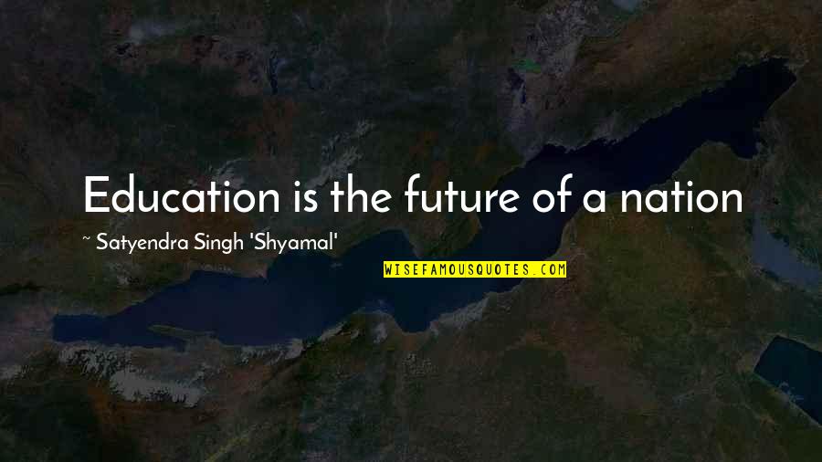 Dogs Two Words Quotes By Satyendra Singh 'Shyamal': Education is the future of a nation