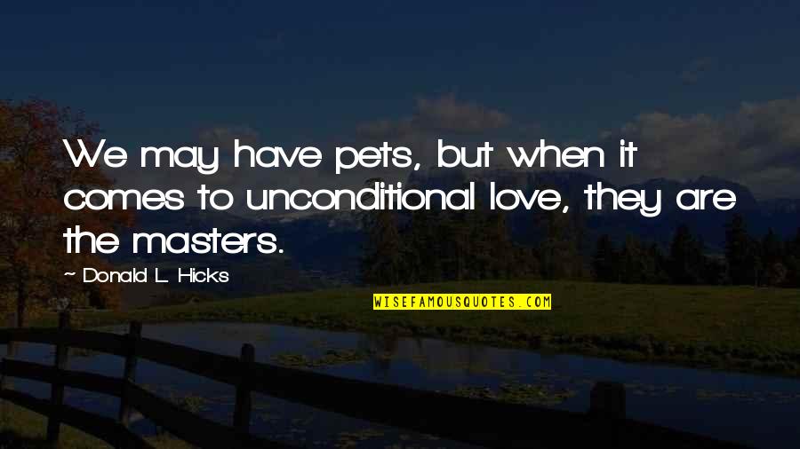 Dogs Unconditional Love Quotes By Donald L. Hicks: We may have pets, but when it comes