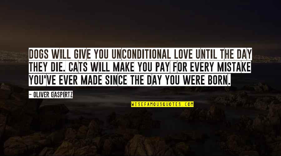Dogs Unconditional Love Quotes By Oliver Gaspirtz: Dogs will give you unconditional love until the