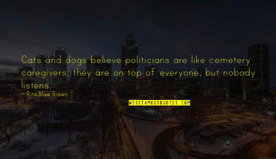 Dogs Versus Cats Quotes By Rita Mae Brown: Cats and dogs believe politicians are like cemetery