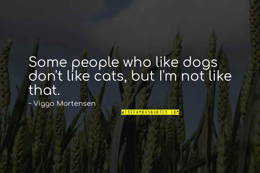 Dogs Versus Cats Quotes By Viggo Mortensen: Some people who like dogs don't like cats,