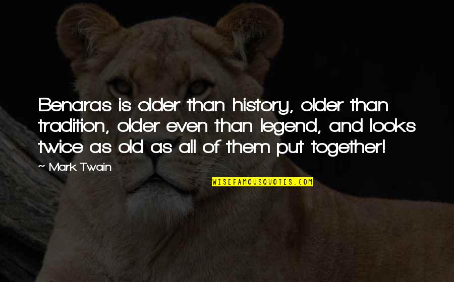 Dogs Waiting For You To Come Home Quotes By Mark Twain: Benaras is older than history, older than tradition, Dogs Waiting For You To Come Home Quotes By Mark Twain: Benaras is older than history, older than tradition,